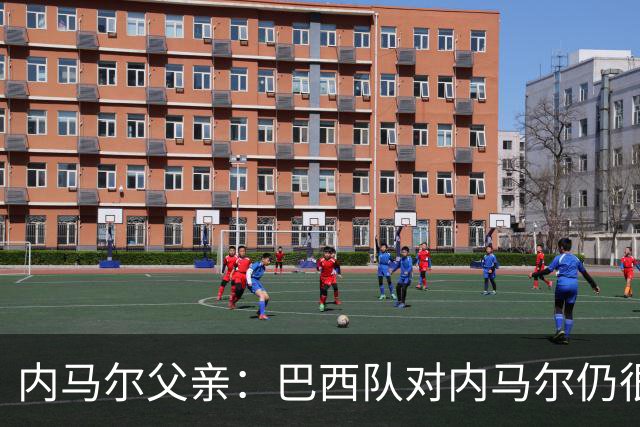 内马尔父亲：巴西队对内马尔仍很重要，他不会在年底退役